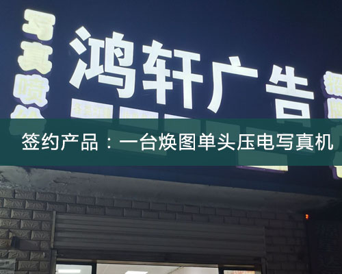 【長沙鴻軒廣告】煥圖寫真機(jī)成功征服鴻軒 7代噴頭高速又高精度